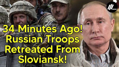 34 Minutes Ago! Russian Troops Retreated From Sloviansk!