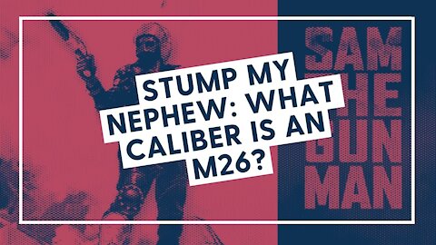 STUMP MY NEPHEW: What caliber is an M26?
