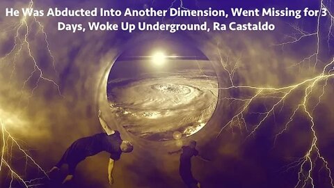 He Was Abducted Into Another Dimension, Went Missing for 3 Days, Woke Up Underground, Ra Castaldo
