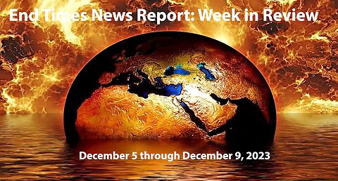 Jesus 24/7 Episode #208: End Times News Report - Week in Review: 12/5 to 12/9/23