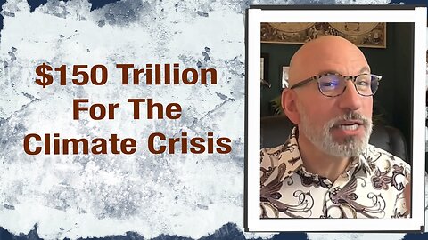 $150 Trillion for the “Climate Crisis”
