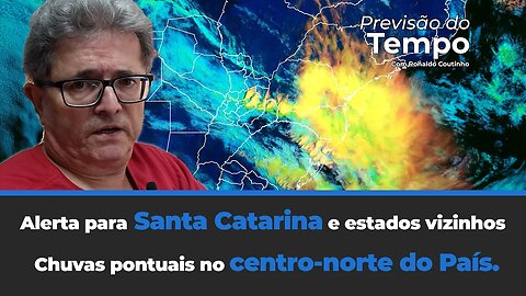 Chuvas e alerta para Santa Catarina e estados vizinhos. Chuvas pontuais no centro-norte do País.