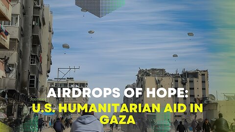 Airdrops of Hope: U.S. Humanitarian Aid in Gaza