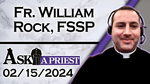 Ask A Priest Live with Fr. William Rock, FSSP - 2/15/24