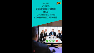 How Video Conferencing Has Changed The Communication? *