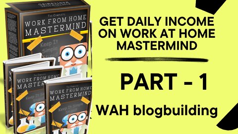 WAH blogbuilding ,Get Daily Income on Work At Home Mastermind , FULL & FREE VIDEO COURSE 2022