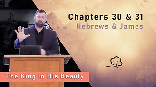 Chapters 30 & 31 - Hebrews & James