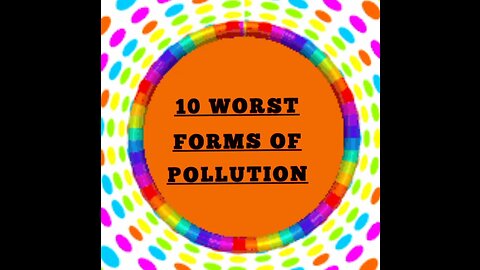 TEN WORST FORMS OF POLLUTION