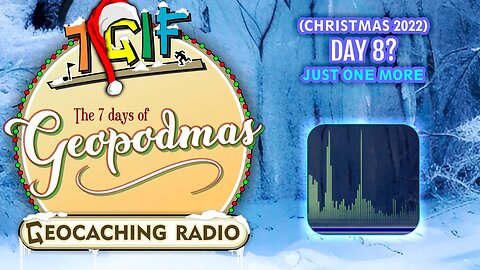 The 7 Days of Geopodmas 2022 (Day 8?) Just One More