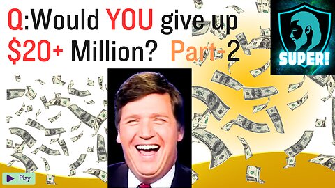 Q: would YOU give up $20+ MILLION? PART-2