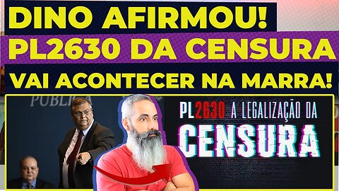 DINO AFIRMA:PL 2630 (CENSURA) VAI ACONTECER MESMO QUE NA MARRA