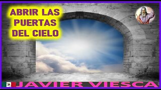 ABRIR LAS PUERTAS DEL CIELO -MENSAJE DE DIOS PADRE A JAVIER VIESCA