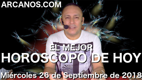 EL MEJOR HOROSCOPO DE HOY ARCANOS Miercoles 26 de Septiembre de 2018