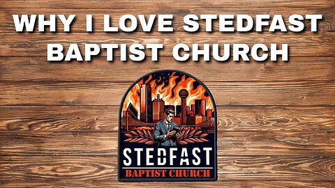 Why I love Stedfast Baptist Church - Bro Dillon Awes | Stedfast Baptist Church