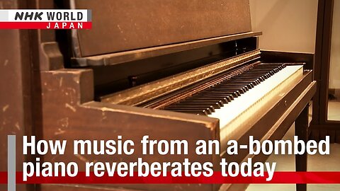 How music from an a-bombed piano reverberates todayーNHK WORLD-JAPAN NEWS | NE