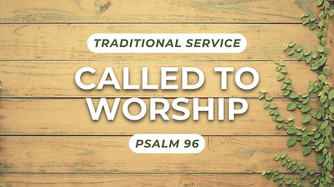 Called to Worship — Psalm 96 (Traditional Worship)