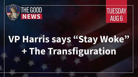 The Good News - August 6th, 2024: VP Harris says “Stay Woke,” The Transfiguration + More!