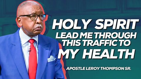 Holy Spirit Lead Me Through This Traffic To My Health | Apostle Leroy Thompson Sr.