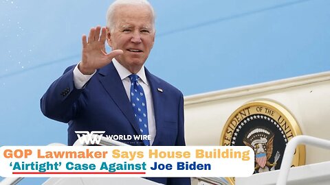 GOP Lawmaker Says House Building ‘Airtight’ Case Against Joe Biden-World-Wire