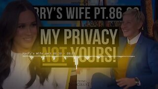 Harry's Wife 86.20 : My Privacy, Not Yours! (Meghan Markle)