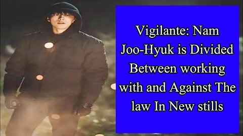 Vigilante: Nam Joo-hyuk is divided between working with and against the law in new stills