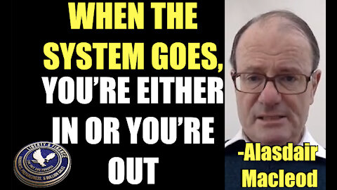 WHEN THE SYSTEM GOES, YOU’RE EITHER IN OR YOU’RE OUT | Alasdair Macleod