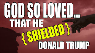 GOD SO LOVED...THAT HE SHIELDED DONALD TRUMP