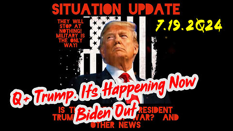 Situation Update 7-19-2Q24 ~ Q+ Trump. It's Happening Now Biden Out