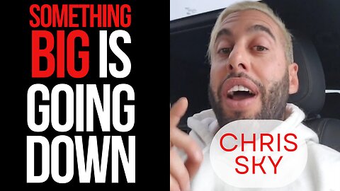 Chris Sky: Something BIG is Going Down!
