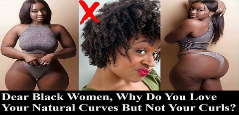 Dear Black Women, Why Do You Love & Embrace Your Natural Curves But Not Your Natural Curls?
