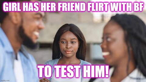 Helios Blog 157 | Girl Has Her Friend FLIRT TO TEST Her Man's Loyalty