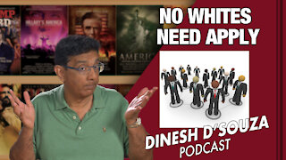 NO WHITES NEED APPLY Dinesh D’Souza Podcast Ep 111