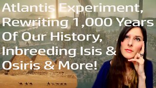 Atlantis Experiment, Lemuria, Timelines & Manipulation, Rewriting Our History, Isis & Osiris