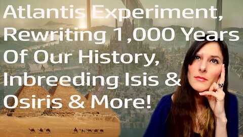 Atlantis Experiment, Lemuria, Timelines & Manipulation, Rewriting Our History, Isis & Osiris