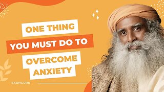 One Thing You Must Do to Overcome Anxiety | Sadhguru