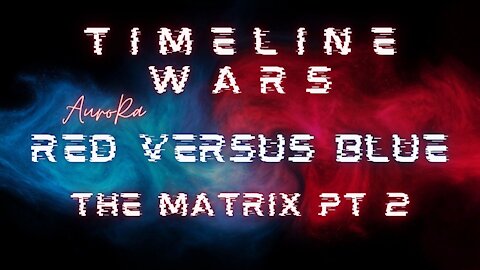 Timeline Wars | Red Vs Blue | The Matrix Pt 2