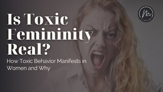 Is Toxic Femininity Real? | How Toxic Behavior Manifests in Women and Why