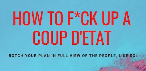 Real News On Election Fraud: How to Fuck Up A Coup D'etat