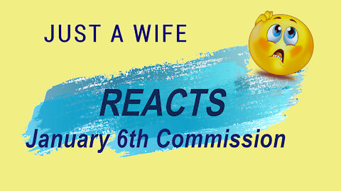 JustAWife Reat to Jan 6th Commission