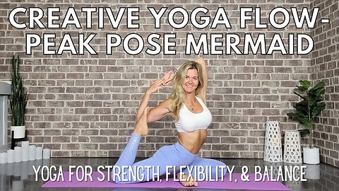 Creative Yoga Flow - Peak Pose Mermaid || Yoga for Strength, Flexibility, and Balance || Yoga with