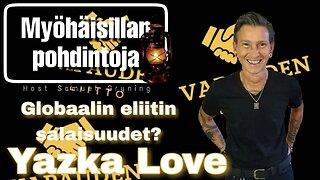 Myöhäisillan pohdintoja - Globaalin eliitin salaisuudet? - Yazka Love