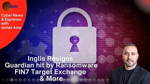 Inglis Resigns, Guardian hit by Ransomware, FIN7 Target Exchange & More