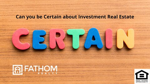 Can you be Certain about Investment Real Estate 1