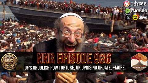 NNR ֍ EPISODE 986 ֍ IDF’S GHOULISH POW TORTURE, UK UPRISING UPDATE, +MORE