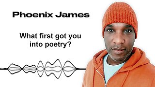 WHAT FIRST GOT YOU INTO POETRY? - Phoenix James