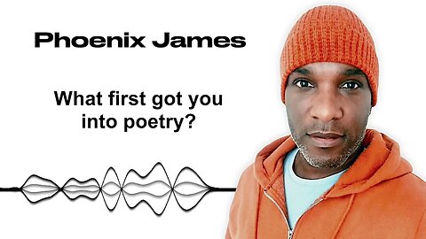 WHAT FIRST GOT YOU INTO POETRY? - Phoenix James