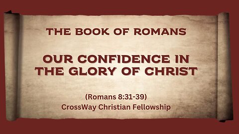 Our Confidence in the Glory of Christ (Romans 8:31-39)