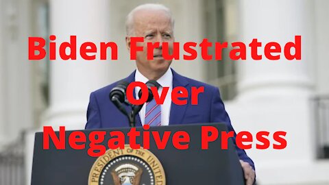 Biden Frustrated Over Negative Press