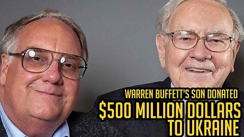 Warren Buffett's Son is Giving 500 Million Dollars To Ukraine