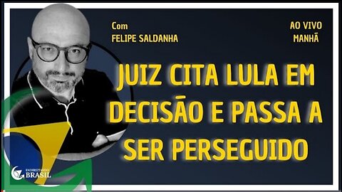 JUIZ CITA LULA EM DECISÃO E PASSA A SER PERSEGUIDO - By Saldanha - Endireitando Brasil